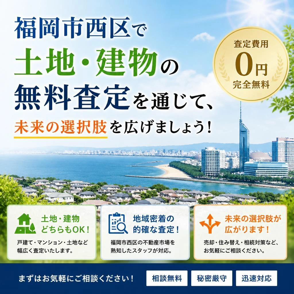 福岡市西区で土地・建物の無料査定を通じて、未来の選択肢を広げましょう！